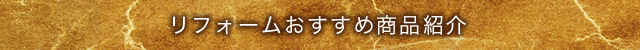 リフォームおすすめ商品紹介